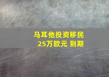 马耳他投资移民25万欧元 到期